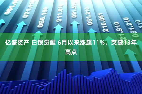 亿盛资产 白银觉醒 6月以来涨超11%，突破13年高点