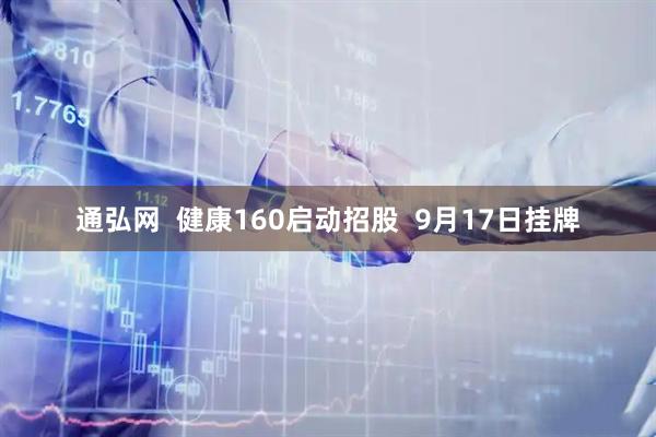通弘网  健康160启动招股  9月17日挂牌