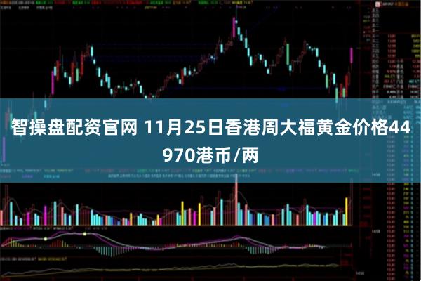 智操盘配资官网 11月25日香港周大福黄金价格44970港币/两